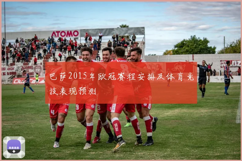 巴萨2015年欧冠赛程安排及体育竞技表现预测