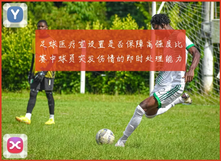 足球医疗室设置是否保障高强度比赛中球员突发伤情的即时处理能力